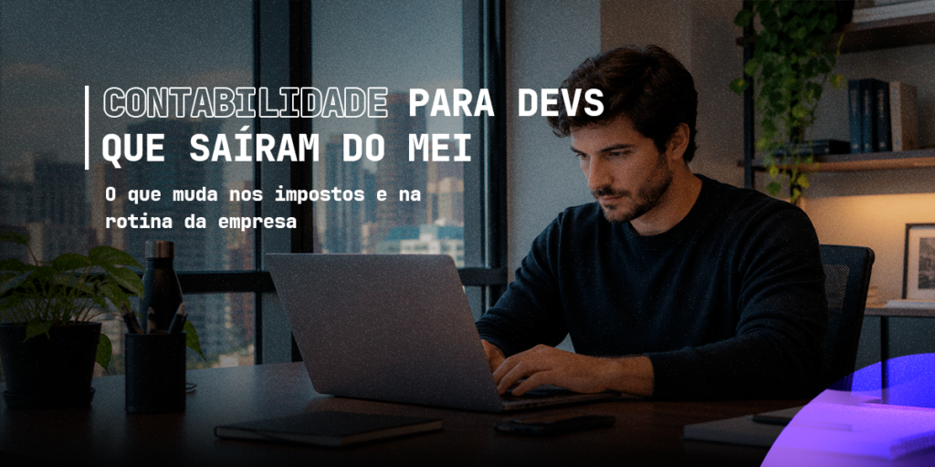 Contabilidade para Devs que saíram do MEI: o que muda nos impostos e na rotina da empresa