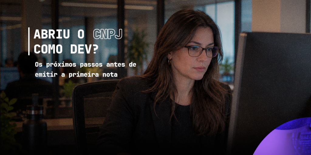Abriu o CNPJ como Dev? Veja o que fazer antes de começar a faturar
