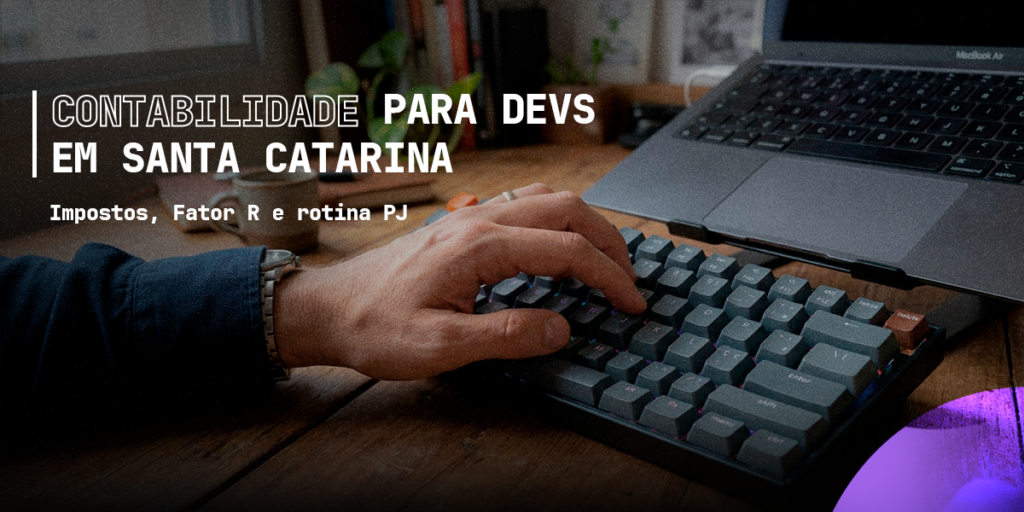 Contabilidade para Devs em Santa Catarina: impostos, Fator R e rotina PJ