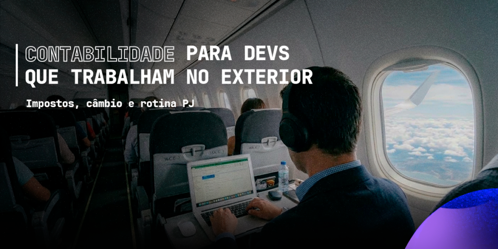 Contabilidade para Devs que trabalham no Exterior: impostos, câmbio e rotina PJ