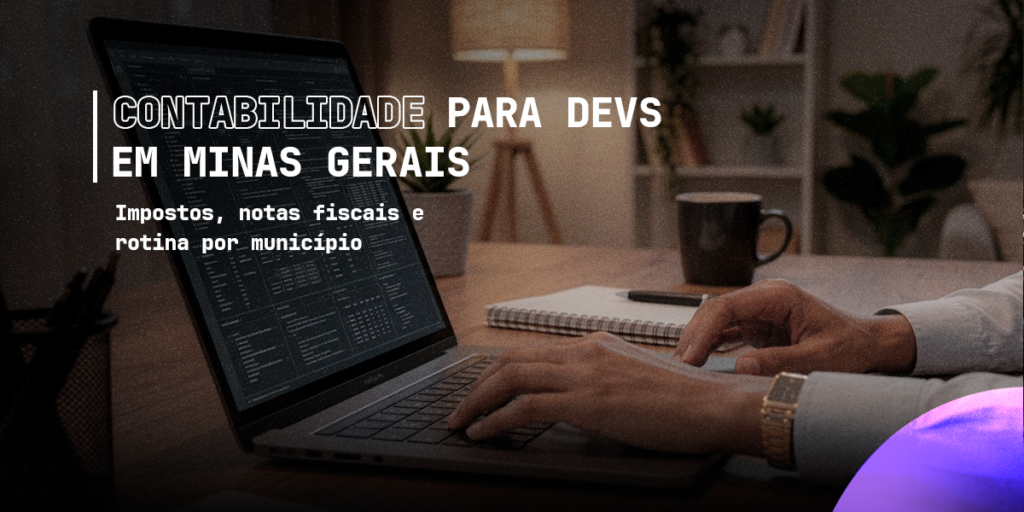 Contabilidade para Devs em Minas Gerais: impostos, notas fiscais e rotina por município