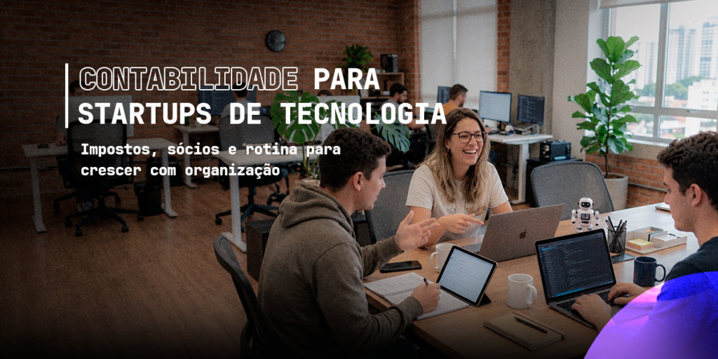 Contabilidade para Startups de Tecnologia: impostos, sócios e rotina para crescer