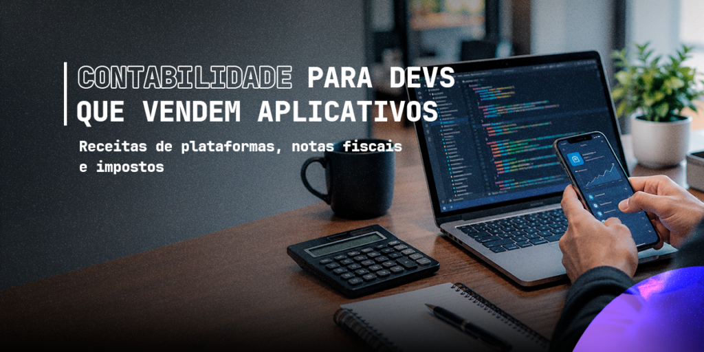 Contabilidade para Devs que vendem aplicativos: notas, impostos e receitas de plataformas