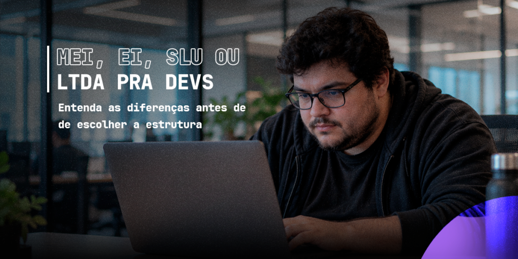 MEI, EI, SLU ou LTDA para Devs: qual estrutura faz sentido em cada cenário
